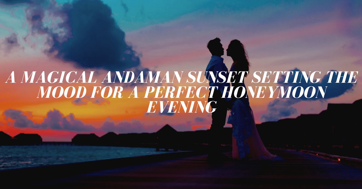 The Ultimate Guide to an Unforgettable Honeymoon in the Andaman Islands